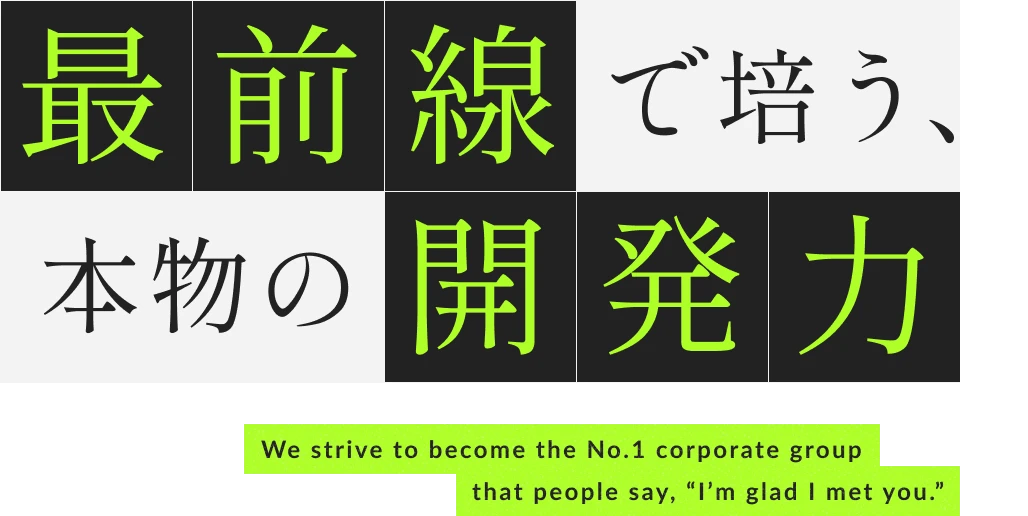最前線で培う、本物の開発力